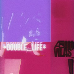 •DOUBLE_LIFE• Ft. Vilas