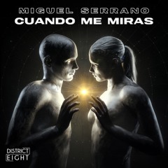 Miguel Serrano - Cuando Me Miras (Original Mix) *Out on District Eight*