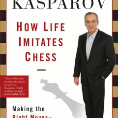 [Doc] How Life Imitates Chess Making The Right Moves, From The Board To The