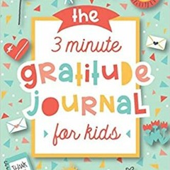 DOWNLOAD❤️eBook✔️ The 3 Minute Gratitude Journal for Kids: A Journal to Teach Children to Practice G
