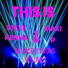 THIS IS STEVE KENNA & MAXI P  (BOUNCE SESSIONS VOL 1 )