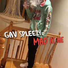 Gav Spleezy- Mad at me