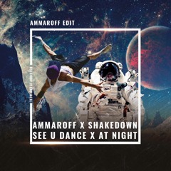 Ammaroff x Shakedown - See U Dance x At Night (Ammaroff Edit)