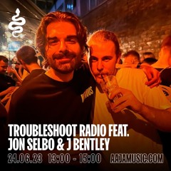 Troubleshoot Radio feat. Jon Selbo & J Bentley - Aaja Channel 1 - 24 06 23