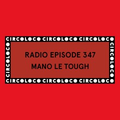 Circoloco Radio 347 - Mano Le Tough