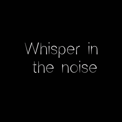 Whisper in the Noise