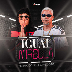 IGUAL MIRELLA - MC HK DA 7, DJPEJOTA (especial5kseguidores)