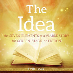GET EBOOK 📂 The Idea: The Seven Elements of a Viable Story for Screen, Stage or Fict