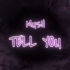 MUSH - TELL YOU