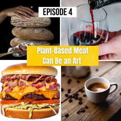 EPISODE 4 - Plant-Based Meat Is An Art