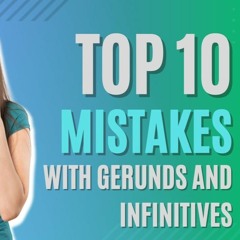 Top 10 Mistakes with Gerunds and Infinitives