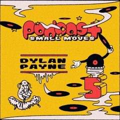 Small Moves Podcast #5 - DYLAN PAYNE
