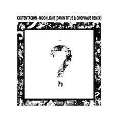 XXXTENTACION - Moonlight (Davin Titus & chophaus Remix)