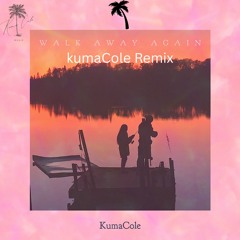 Walk Away Again (KumaCole Remix)