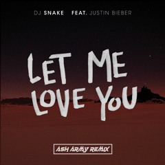 DJ Snake - Let Me Love You ft. Justin Bieber (Ash Army Remix) (Official Audio)