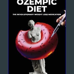 [PDF READ ONLINE] 📕 OZEMPIC DIET: The Revolutionary Weight Loss Medication Pdf Ebook