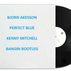 Bjorn Akesson - Perfect Blue (Kenny Mitchell Bangin Bootleg) Free Download