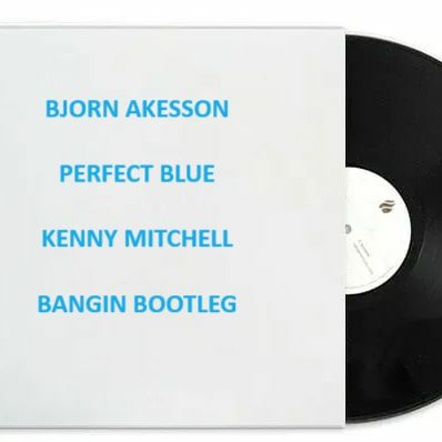 Bjorn Akesson - Perfect Blue (Kenny Mitchell Bangin Bootleg) Free Download