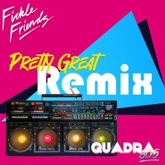 Pretty Great - Fickle Friends (Quadra605 Remix)
