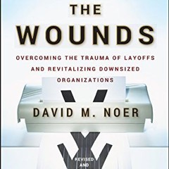 Ebook PDF Healing the Wounds: Overcoming the Trauma of Layoffs and Revitalizing Downsized Organiza