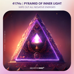 417Hz | Wipe Out All Negative Energies from Home | Pyramid of Inner Light