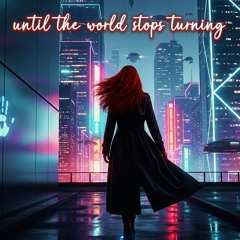 Until the world stops turning
