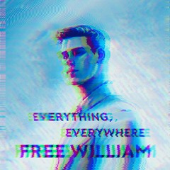 FREE WILLIAM - Everything, Everywhere