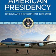 ACCESS EBOOK ✉️ The American Presidency: Origins and Development, 1776–2018 by  Mr. S