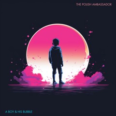 The Polish Ambassador - A Boy & His Bubble