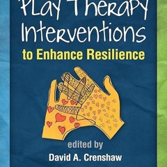 Epub✔ Play Therapy Interventions to Enhance Resilience (Creative Arts and Play