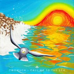 TWOMUCH - Call Me To The Sea  [Spiration music & King Step]