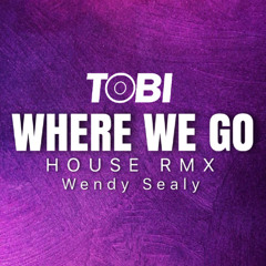 TOBI - Where We Go! (Wendy Sealy) house rmx