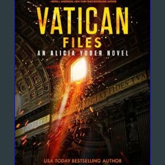 Ebook PDF  💖 Vatican Files: A Technothriller (An Alicia Yoder Novel Book 4)     Kindle Edition get