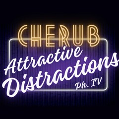 Attractive Distractions Ph.IV - Cherub Connections