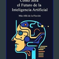 Download Ebook 📖 Cómo será el Futuro de la Inteligencia Artificial: Mas allá de la ficción (Spanis