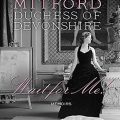 [Access] EBOOK 💔 Wait for Me!: Memoirs by  Deborah Mitford Duchess of Devonshire &