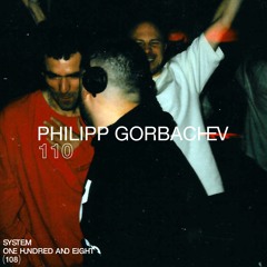 SYSTEM108 PODCAST 110: PHILIPP GORBACHEV