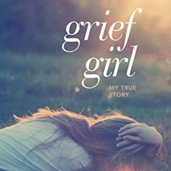 [Read] [EPUB KINDLE PDF EBOOK] Grief Girl: My True Story by  Erin Vincent 📙