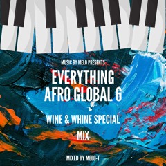 Everything Afro Global 6 (AmaPiano) - Wine&Whine  mixed By MELO - T