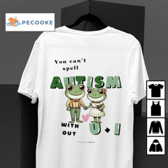 Frog Love Squad You Can't Spell Autism Without U And I Frog Cute Shirt