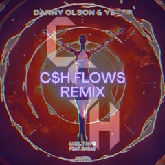 Danny Olson x yetep - Melting (ft. EASAE) (C$H Flows Remix)