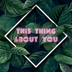 THIS THING ABOUT YOU