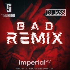 Bad Remix | Sidhu Moose Wala | DJ SUKHAN | DJ JASS | IMPERIAL AV