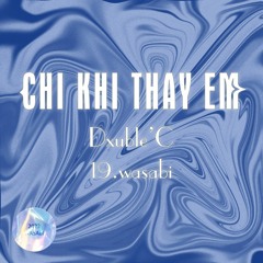 Chi Khi Thay Em - Dxuble'C x 19.wasabi
