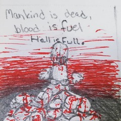 Humanity is dead, Blood is fuel. Hell is Full.