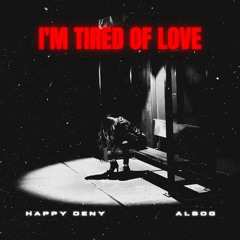 Happy Deny, Albog - I’m Tired of Love