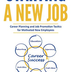 Access KINDLE 📪 Starting a New Job: Career Planning and Job Promotion Tactics for Mo