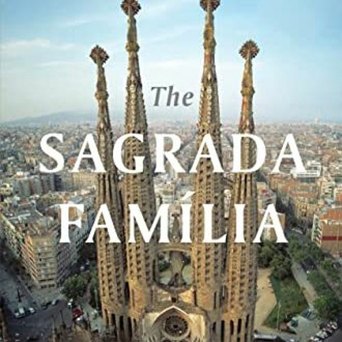 [FREE] EPUB 🖍️ The Sagrada Familia: The Astonishing Story of Gaudí’s Unfinished Mast