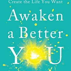 [READ] [KINDLE PDF EBOOK EPUB] Awaken a Better You: 4 Simple Steps to Create the Life