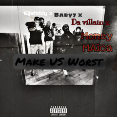 make us worst - 18Jahddy x Baby7 x Realmoneymaica x 004Villain